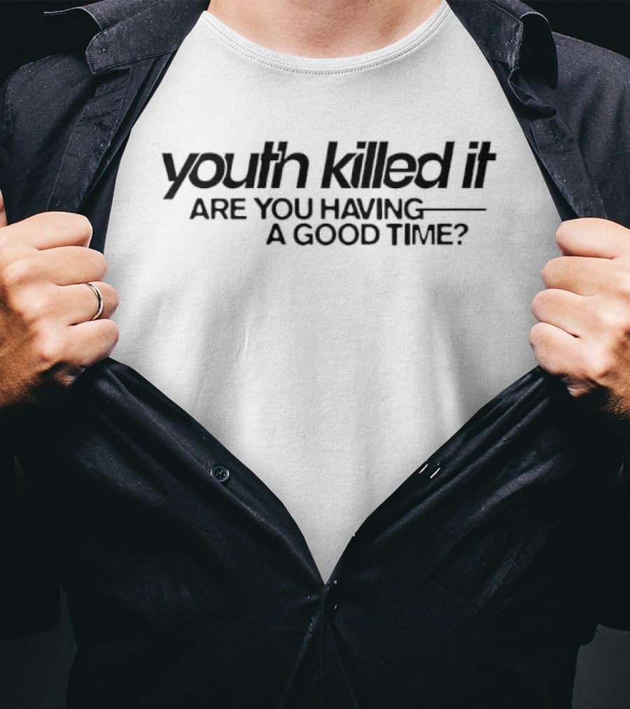 Youth Killed It Are You Having A Good Time Band Merch Phrase T-Shirt