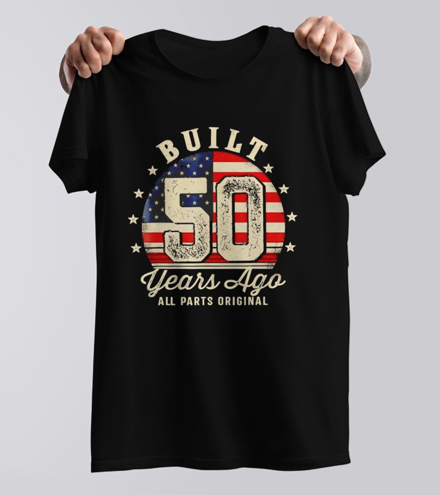 Built 50 Years Ago All Parts Original American Flag Stars T-Shirt