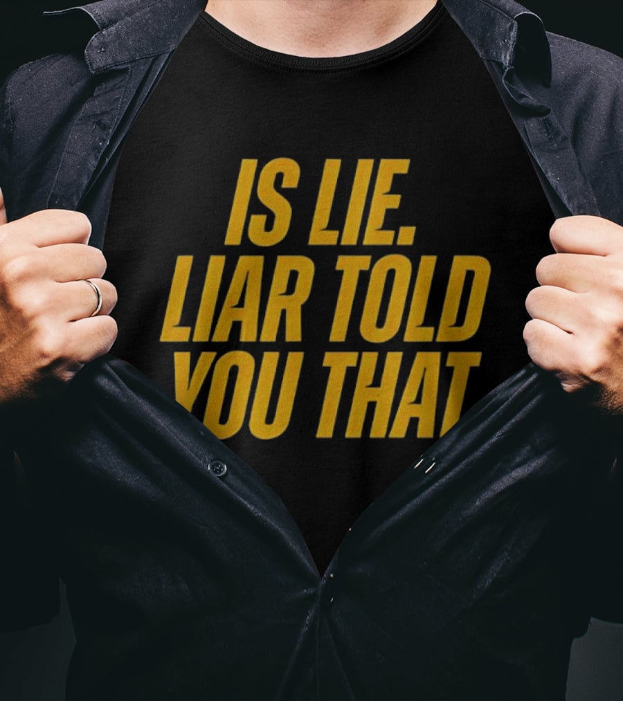 Is Lie Liar Told You That T-Shirt