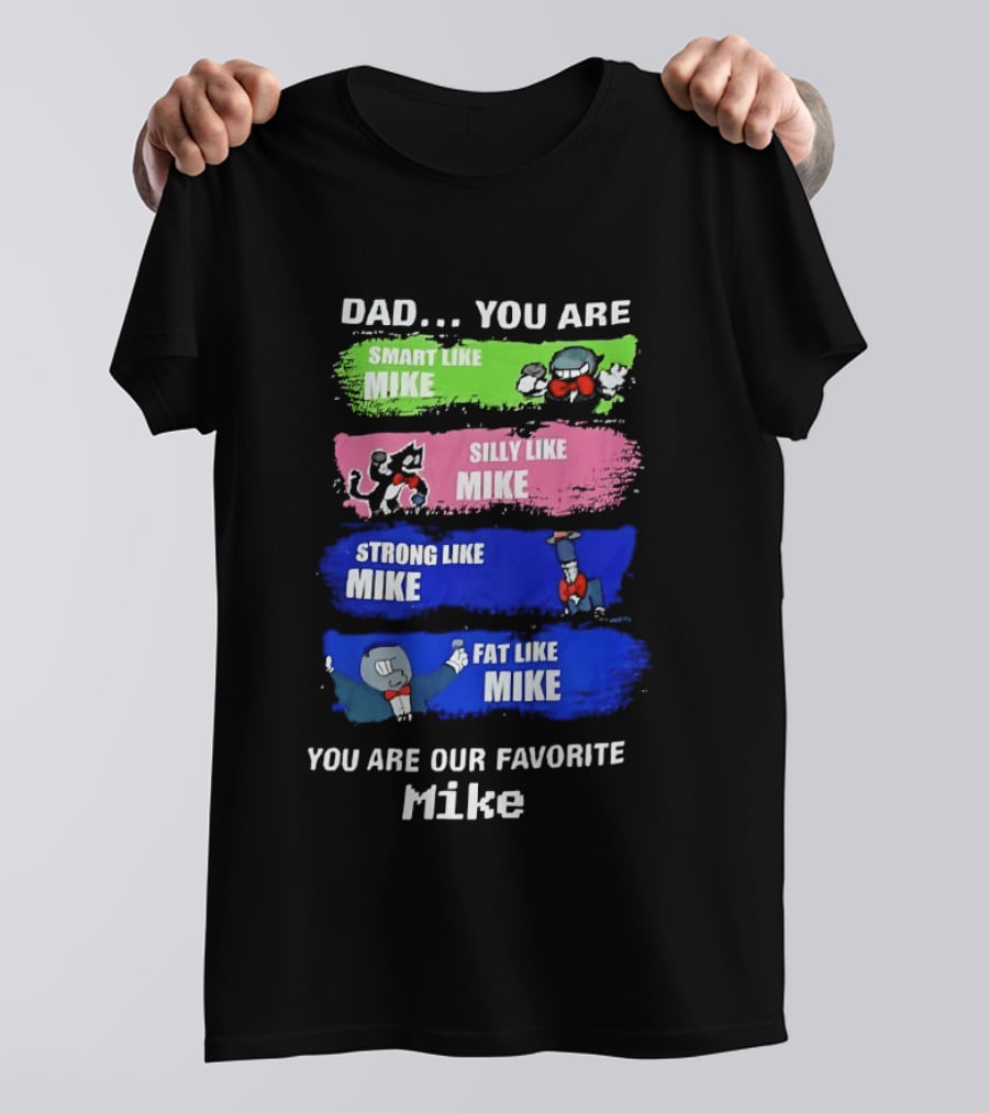 Dad You Are Smart Like Mike Silly Like Mike Strong Like Mike Fat Like Mike You Are Our Favorite Mike T-Shirt