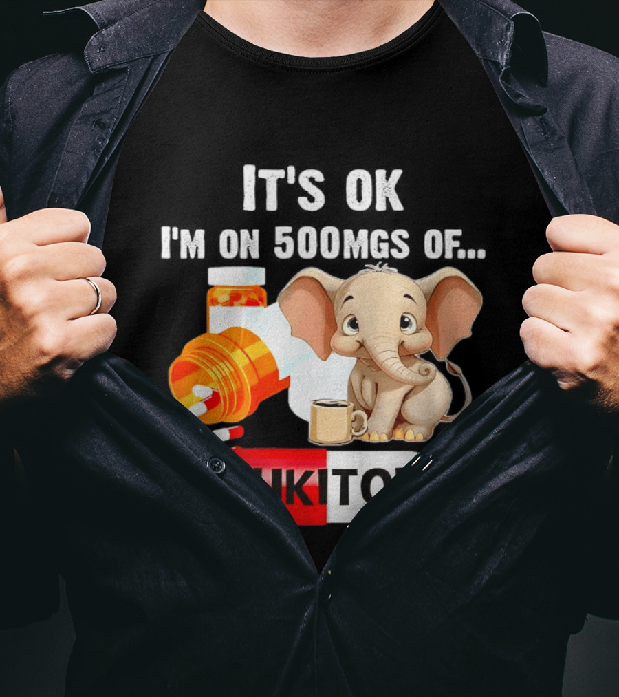 Elephant 46 It's Ok I'm On 500mgs Fukitol Capsule With Pills And T-Shirt
