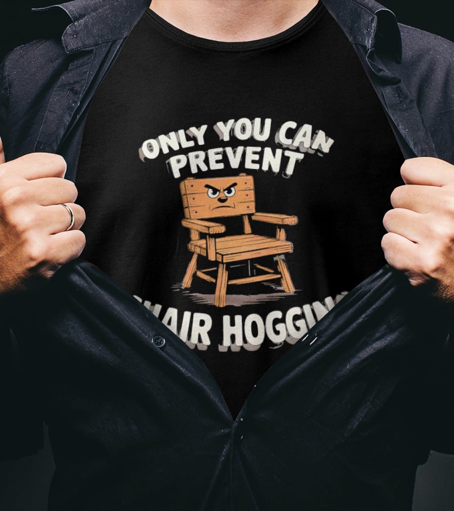 Only You Can Prevent Chair Hogging Angry Wooden Chair T-Shirt