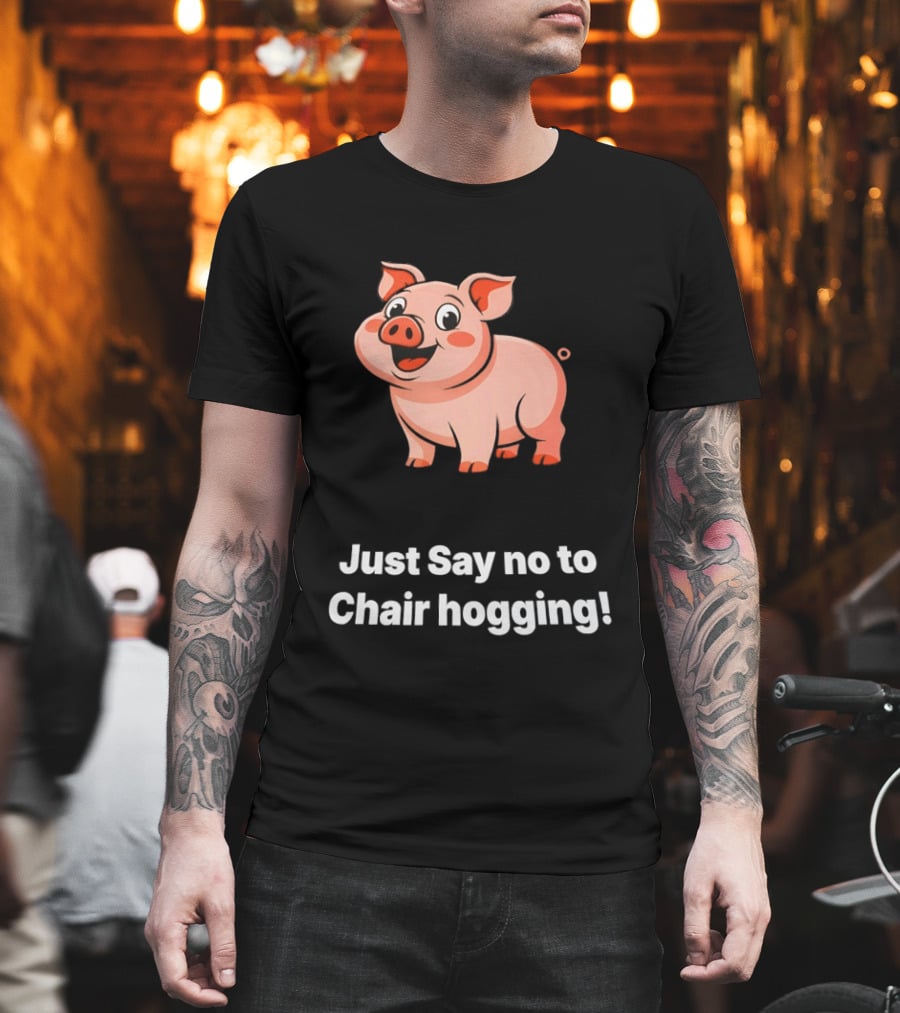 Pig Just Say No To Chair Hogging Fun Message T-Shirt