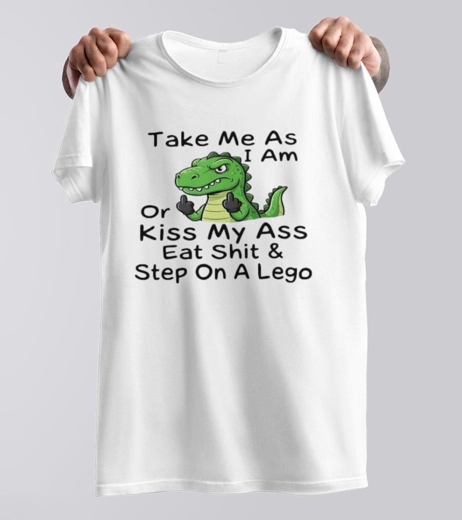 Take Me As I Am Alligator Crocodile Kiss My Ass Eat Shit And Step On A Lego T-Shirt