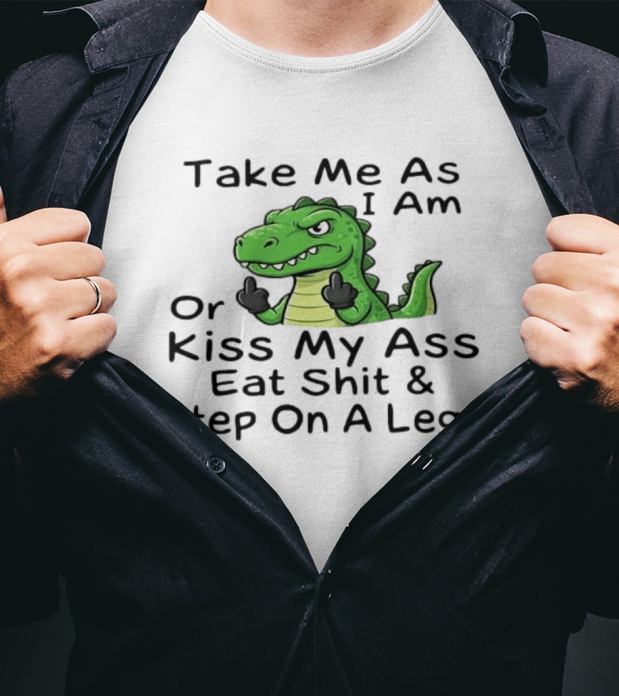 Take Me As I Am Alligator Crocodile Kiss My Ass Eat Shit And Step On A Lego T-Shirt