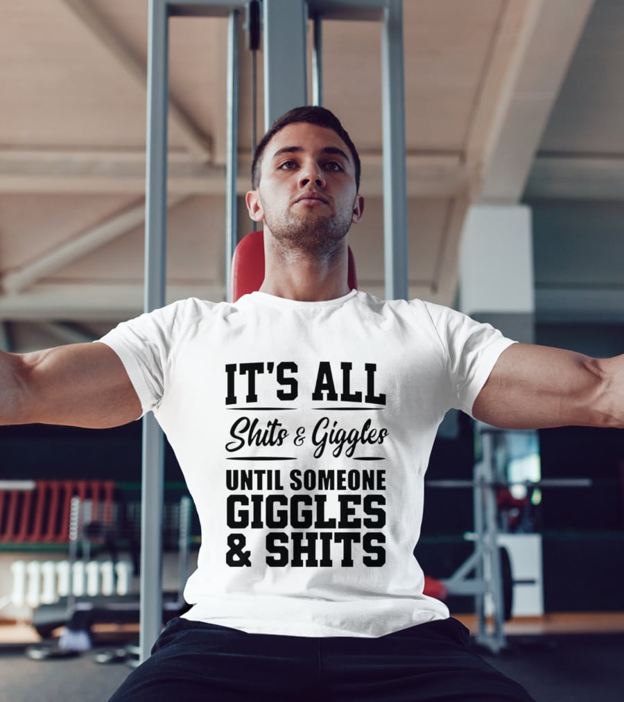 It's All Shits And Giggles Until Someone Giggles And Shits T-Shirt