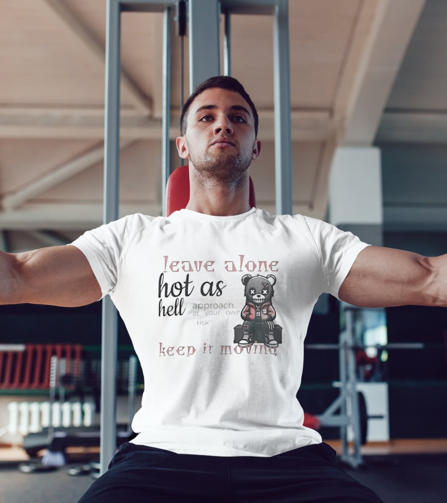 Leave Alone Hot As Hell Bear Keep It Moving Approach At Your Own Risk T-Shirt