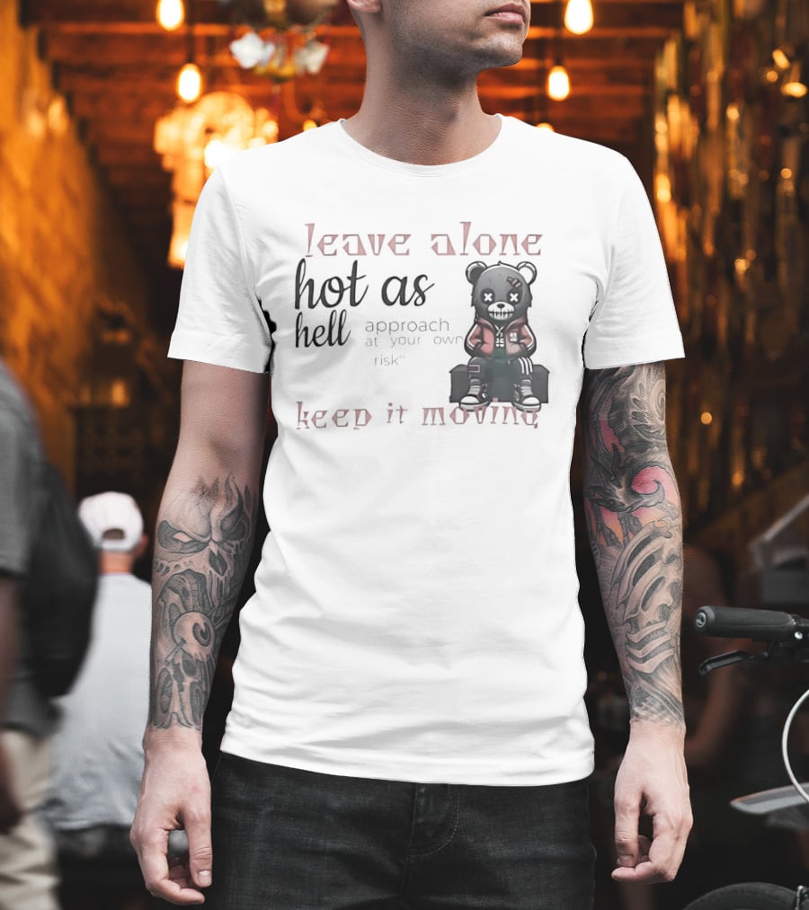 Leave Alone Hot As Hell Bear Keep It Moving Approach At Your Own Risk T-Shirt