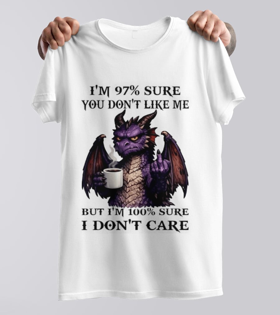 Dragon Coffee Holder 97% Sure You Don't Like Me 100% Sure Middle Finger T-Shirt
