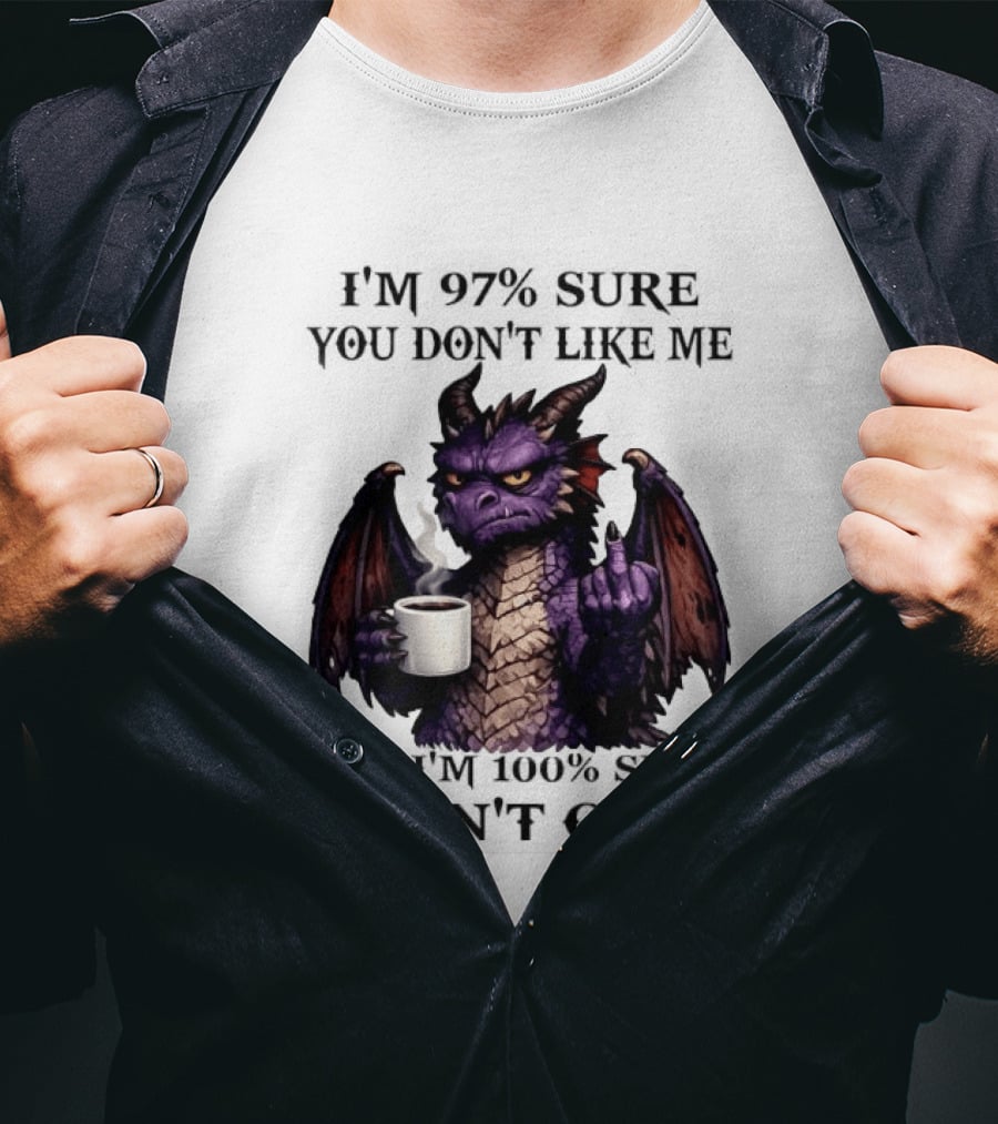 Dragon Coffee Holder 97% Sure You Don't Like Me 100% Sure Middle Finger T-Shirt