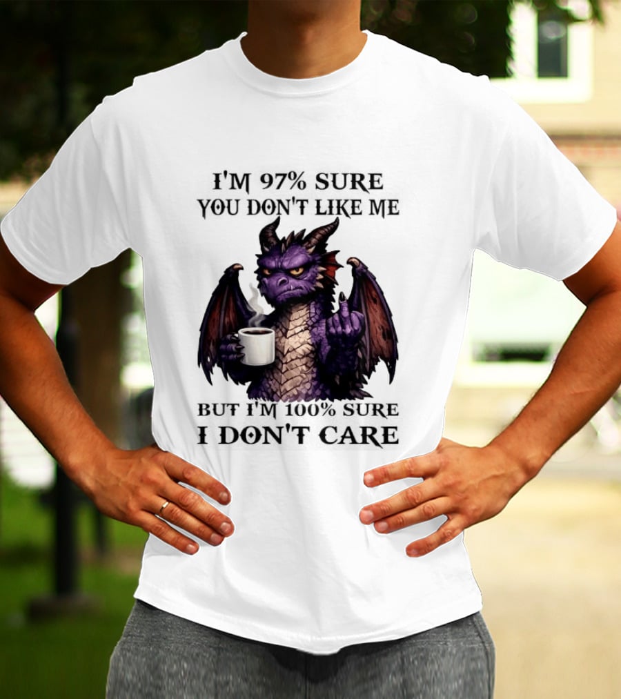 Dragon Coffee Holder 97% Sure You Don't Like Me 100% Sure Middle Finger T-Shirt