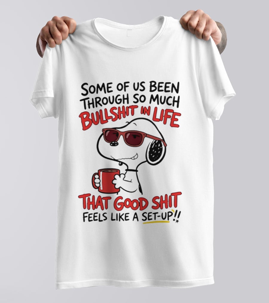 Some Of Us Been Through So Much Bullshit In Life Snoopy Feels Like A Set Up T-Shirt