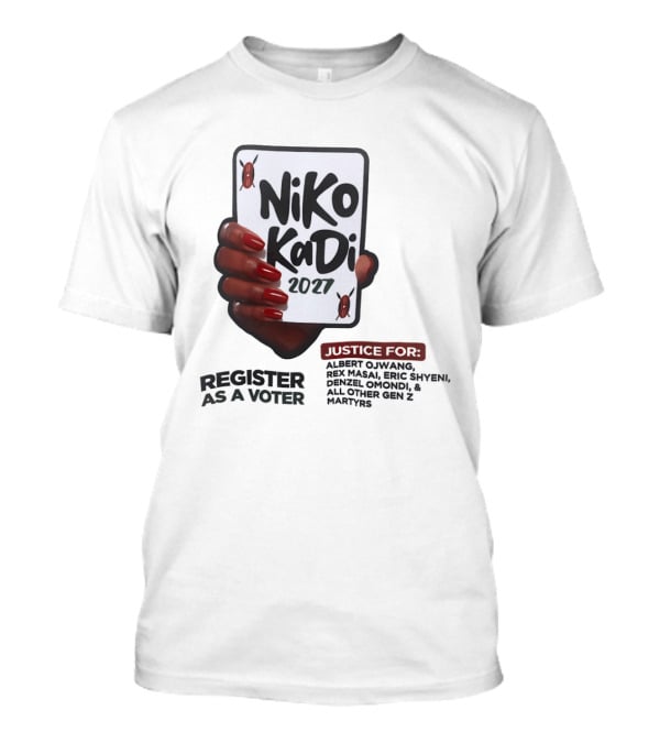 Niko Kadi 2027 Register As A Voter Justice For Gen Z Martyrs Albert Owino Rex A Eric Shyebei Drexel Omondi T-Shirt