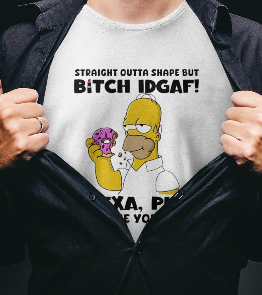 Straight Outta Shape But Bitch IDGAF Alexa Play I'll Take Your Man Donut Guy T-Shirt