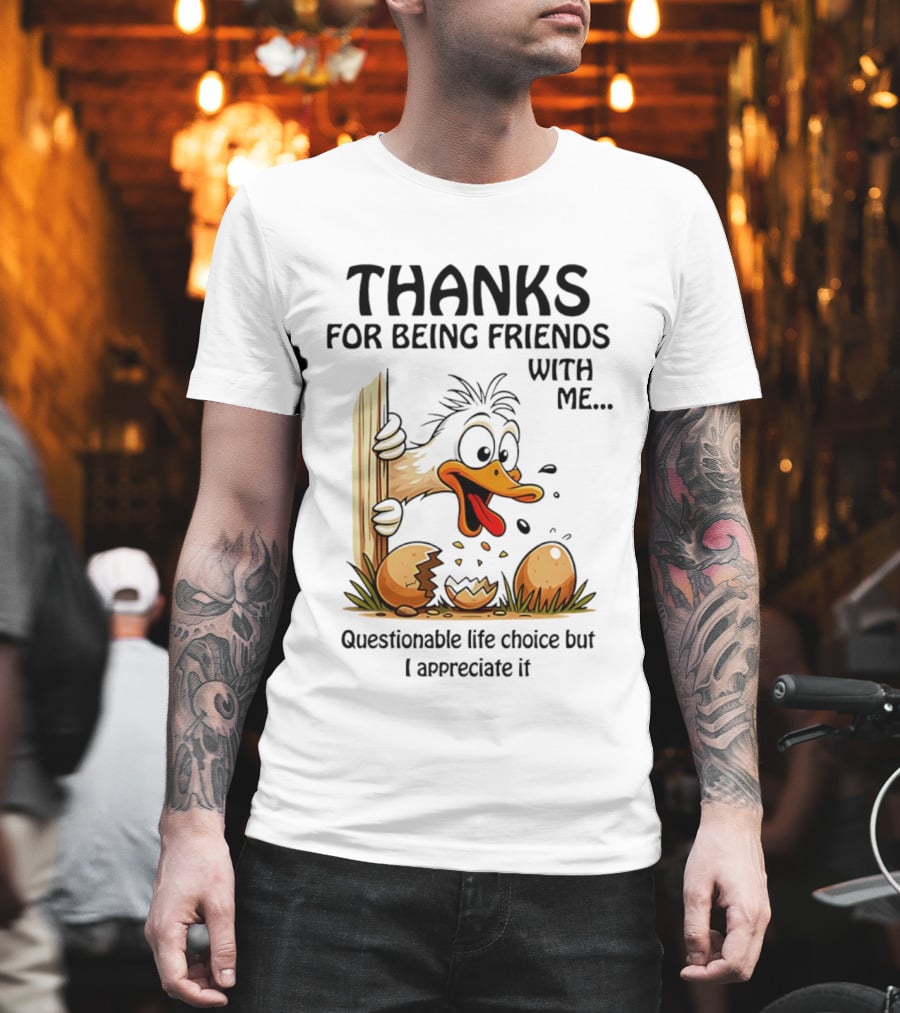 Thanks For Being Friends With Me Questionable Life Choice But I Appreciate It Duck T-Shirt