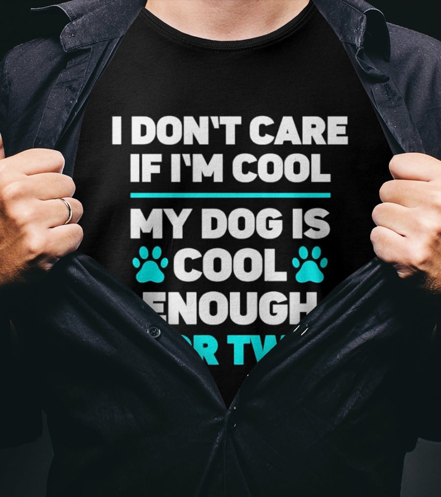 I Don't Care If I'm Cool My Dog Is Cool Enough For Two Paw T-Shirt