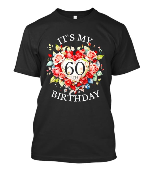 It's My 60th Birthday Rose Flower Heart Celebration T-Shirt