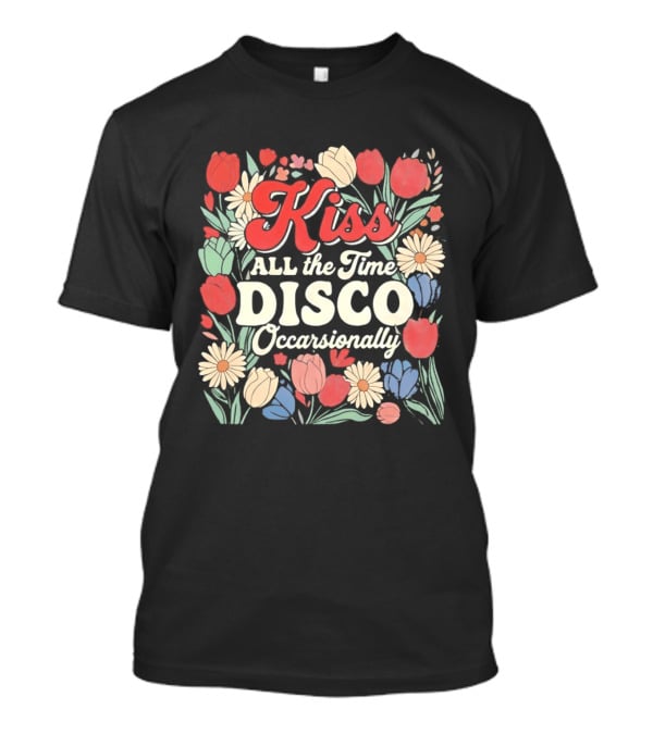 Kiss All The Time Disco Occasionally With Flowers T-Shirt