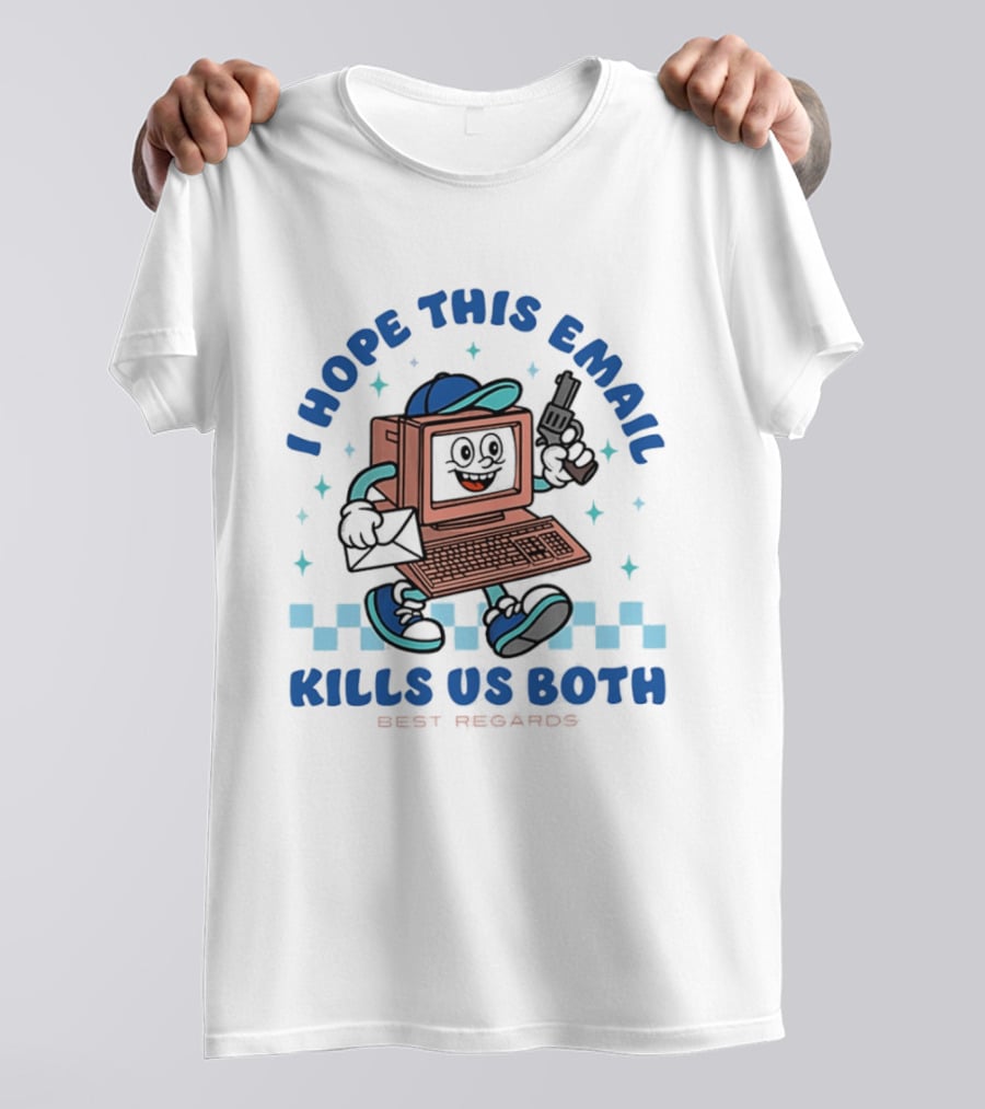 I Hope This Email Kills Us Both Computer Holding Piston Best Regards T-Shirt