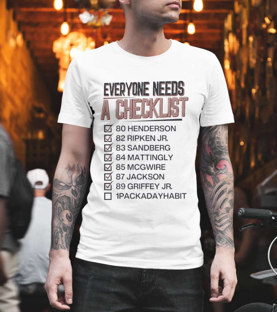 Everyone Needs A Checklist Henderson Ripken Jr Sandberg Mattingly McGwire Jackson Griffey Jr 1PackADayHabit T-Shirt