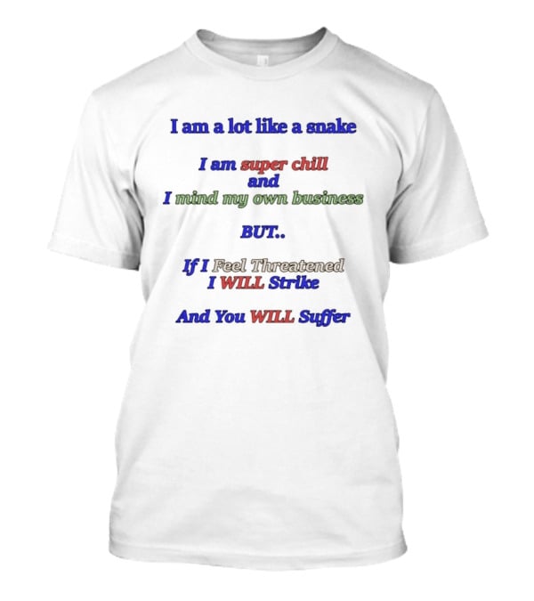 I Am A Lot Like A Snake Super Chill Mind My Own Business But I Will Strike And You Will Suffer T-Shirt