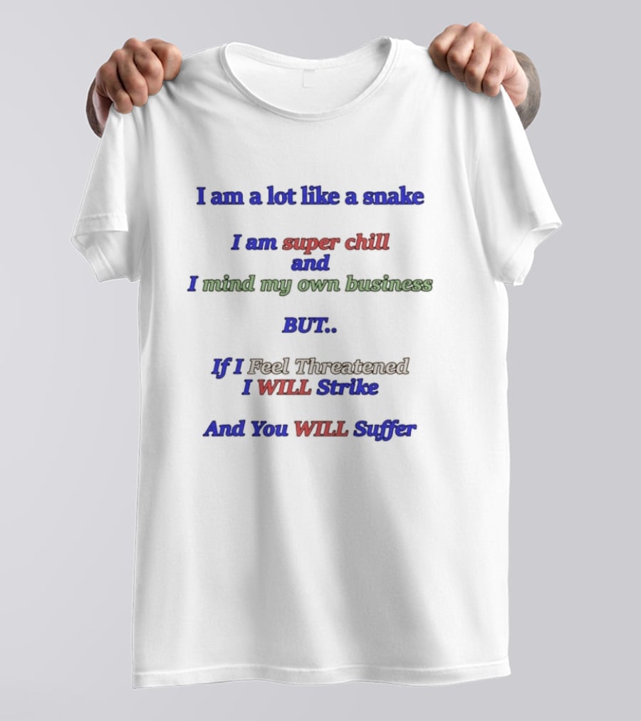 I Am A Lot Like A Snake Super Chill Mind My Own Business But I Will Strike And You Will Suffer T-Shirt