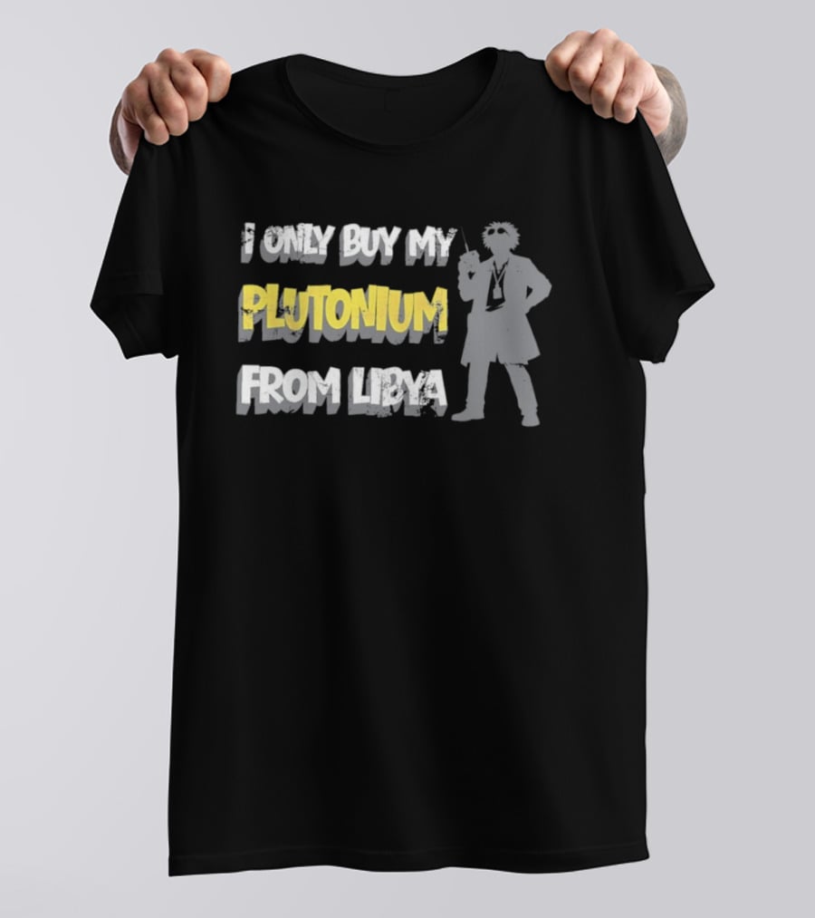 I Only Buy My Plutonium From Libya Back To The Future Movie Reference T-Shirt