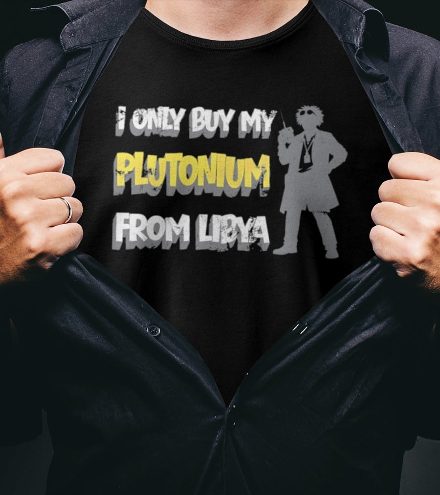 I Only Buy My Plutonium From Libya Back To The Future Movie Reference T-Shirt