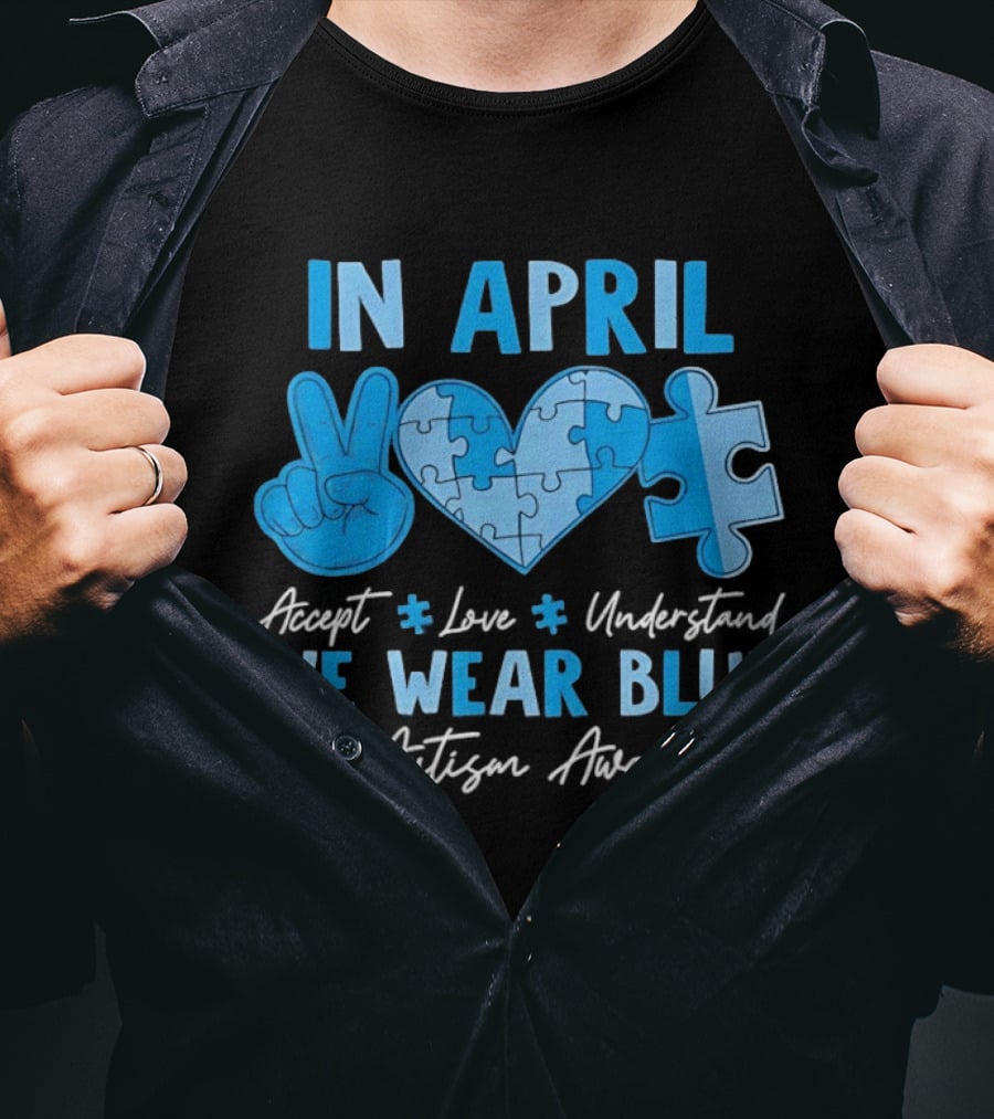 April Autism Awareness Accept Love Understand We Wear Blue T-Shirt