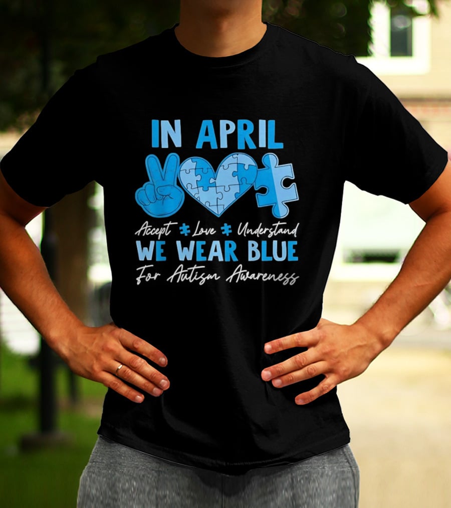 April Autism Awareness Accept Love Understand We Wear Blue T-Shirt