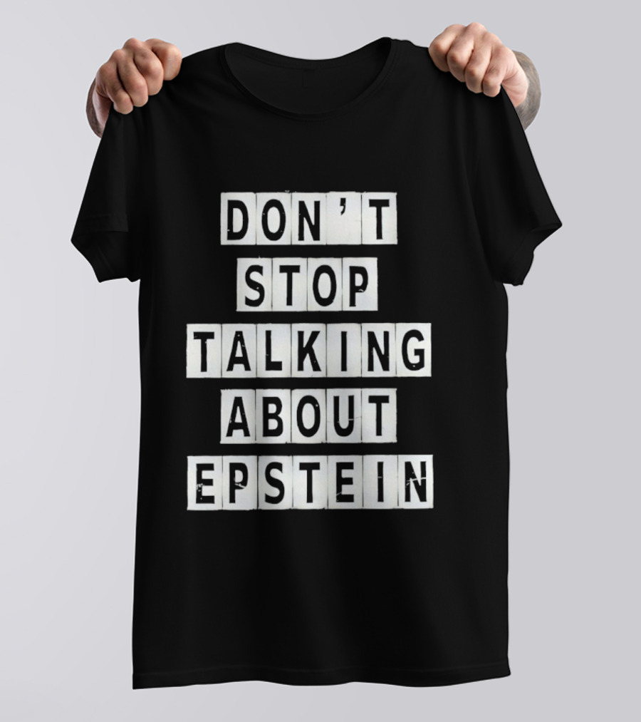 Don't Stop Talking About Epstein Awareness Message T-Shirt