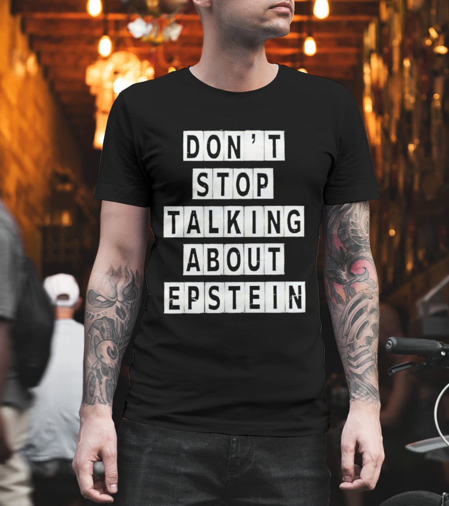 Don't Stop Talking About Epstein Awareness Message T-Shirt