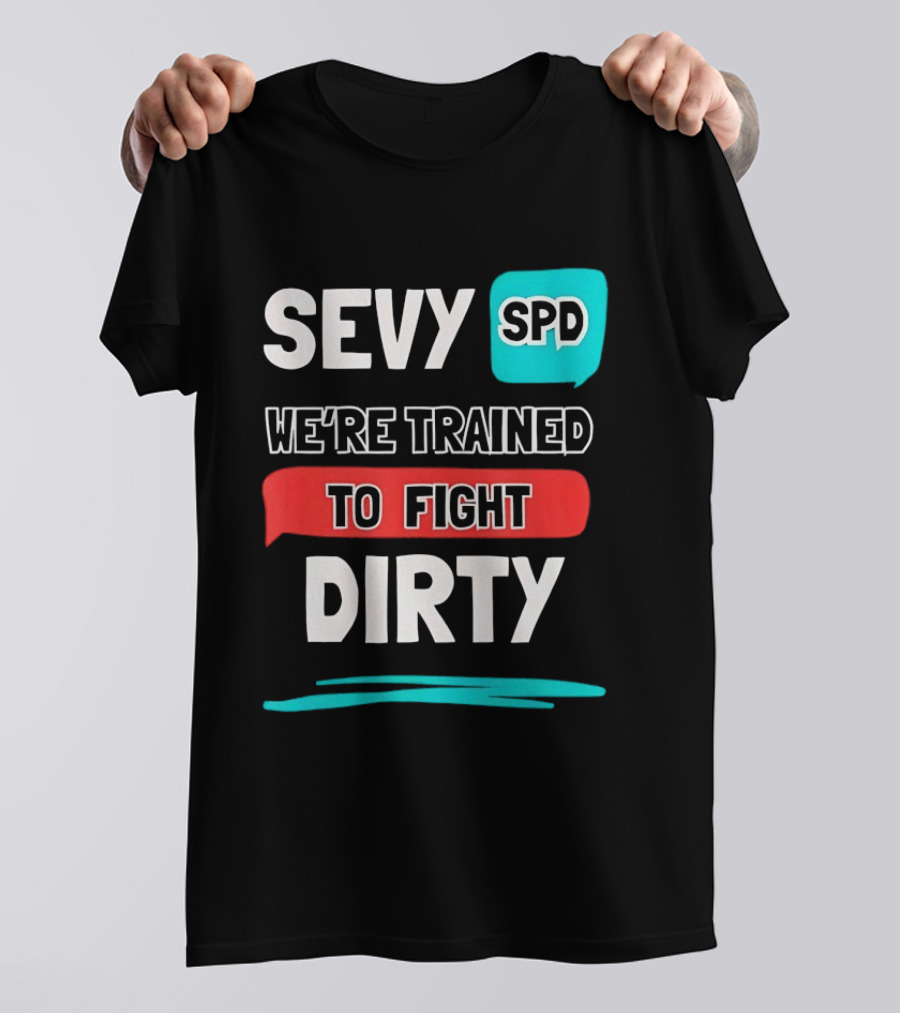 SEVY SPD We're Trained To Fight Dirty T-Shirt