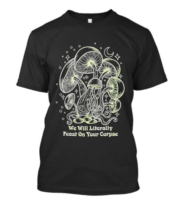 Mushroom We Will Literally Feast On Your Corpse Lunar Fantasy T-Shirt