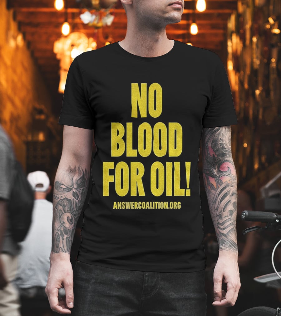 No Blood For Oil Anti War Message Answer Coalition Org Protest T-Shirt