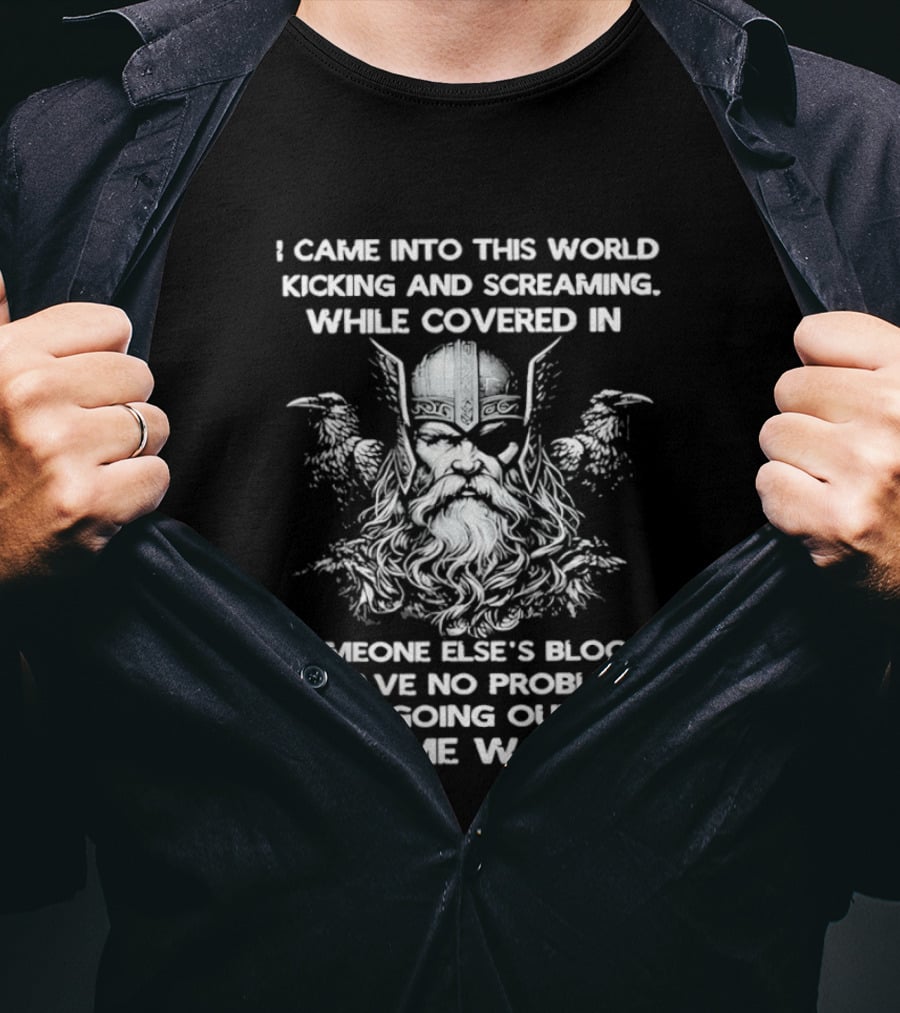 Odin Ravens I Came Into This World Kicking Screaming Covered Blood No Problem Going Same Way T-Shirt