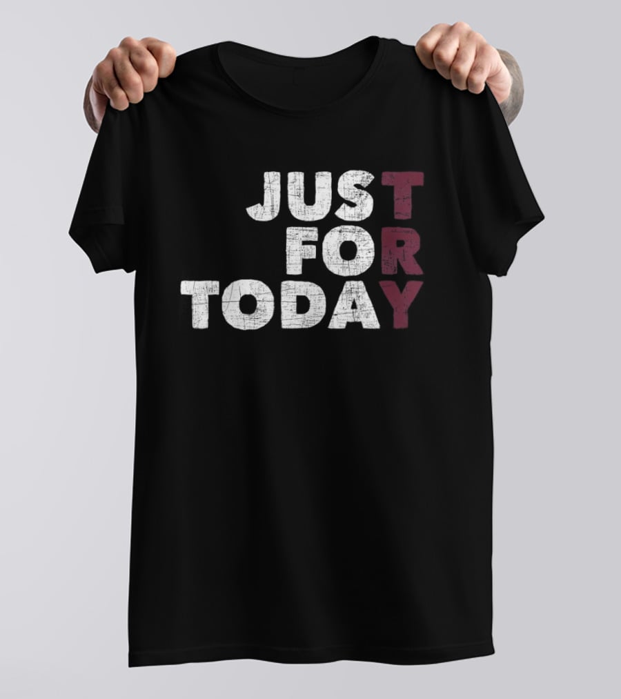 Try Just For Today T-Shirt