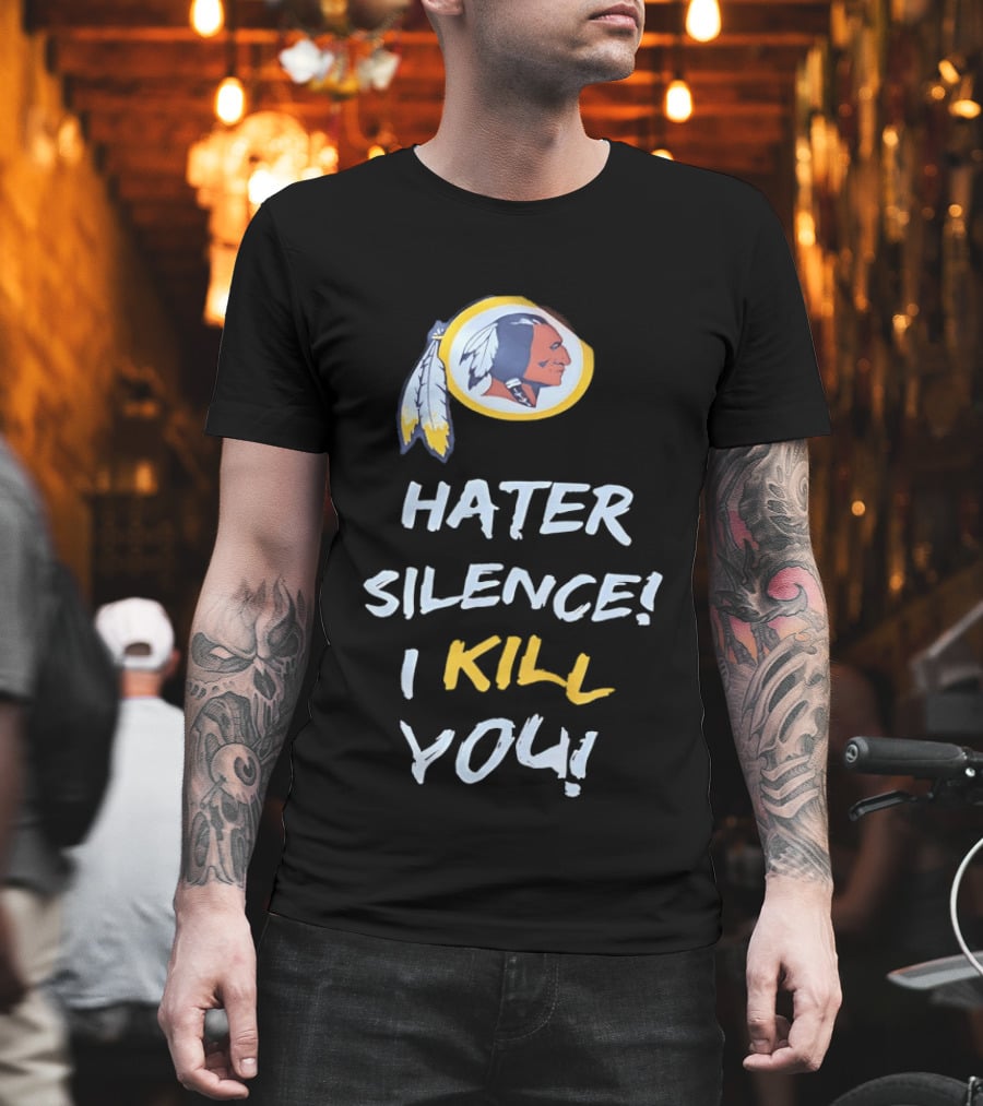 Hater Silence I Kill You Washington Redskins T-Shirt