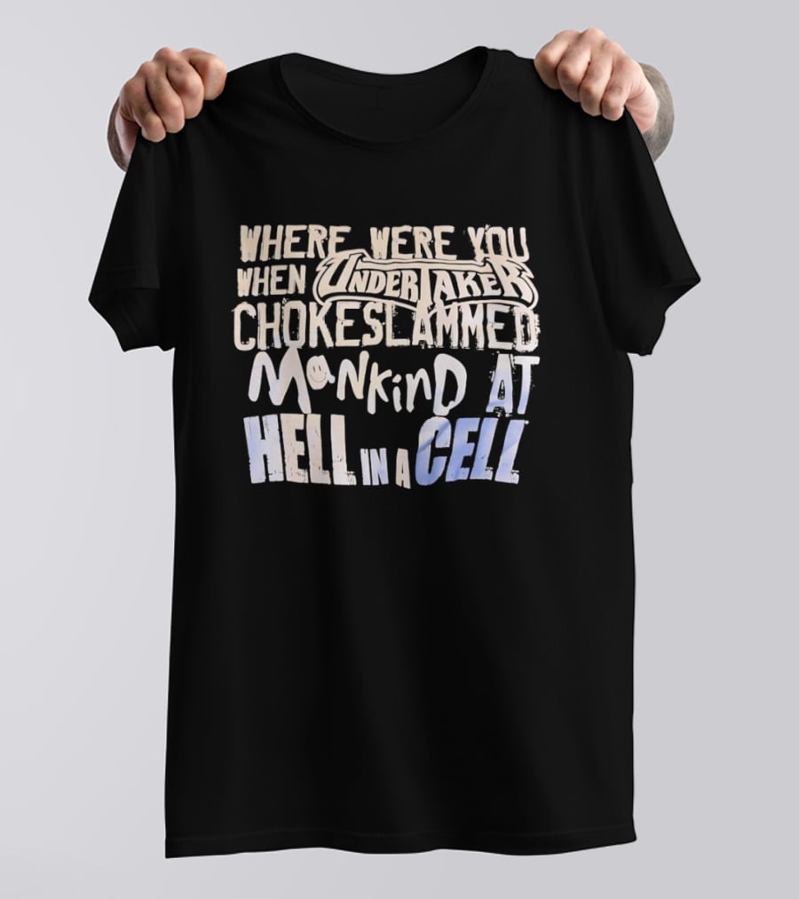 Where Were You When Undertaker Chokeslammed Mankind At Hell In A Cell T-Shirt