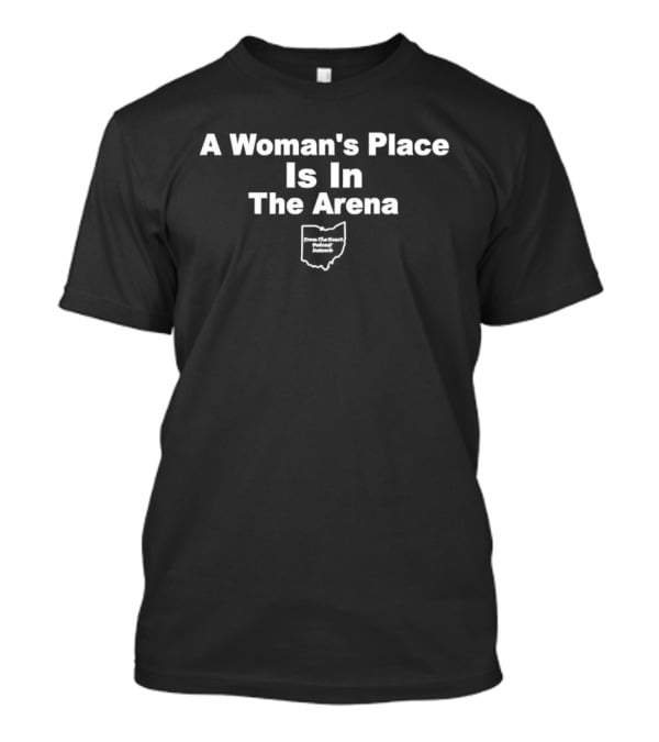 A Woman's Place Is In The Arena Ohio Feminist Empowerment T-Shirt