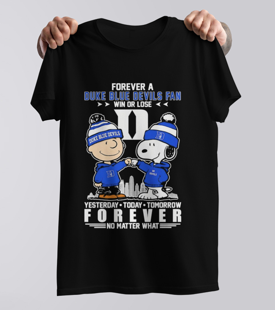 Forever A Duke Blue Devils Fan Snoopy And Charlie Brown Win Or Lose Yesterday Today Tomorrow Forever No Matter What T-Shirt