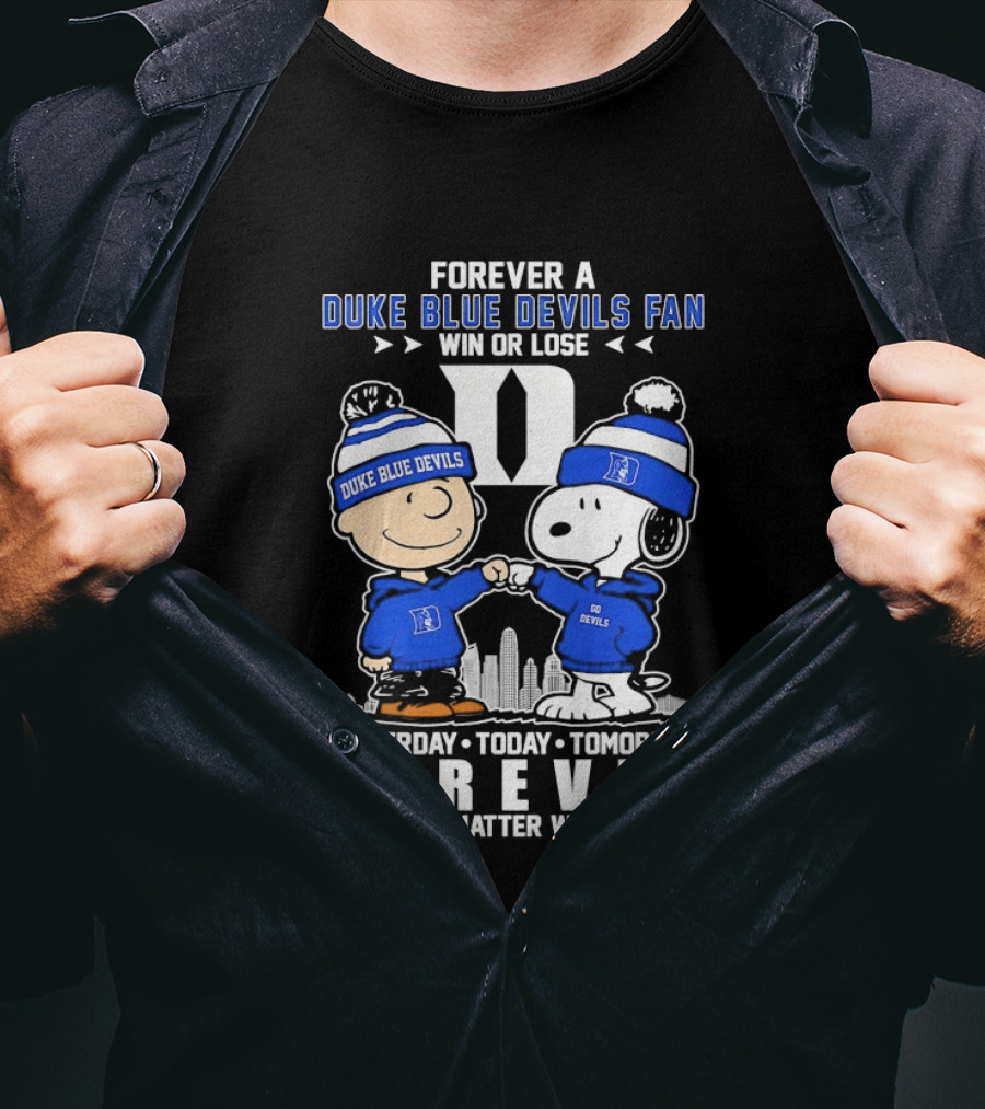 Forever A Duke Blue Devils Fan Snoopy And Charlie Brown Win Or Lose Yesterday Today Tomorrow Forever No Matter What T-Shirt