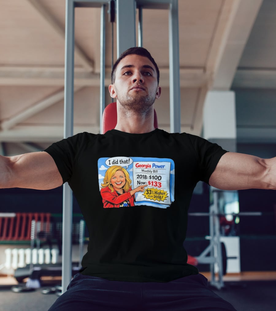 Georgia Power Monthly Bill Increase I Did That 33% Higher Than 2018 T-Shirt