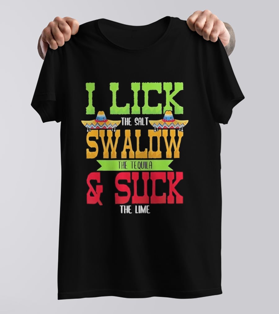 I Lick The Salt Swallow The Tequila & Suck The Lime Cinco De Mayo Sombrero T-Shirt