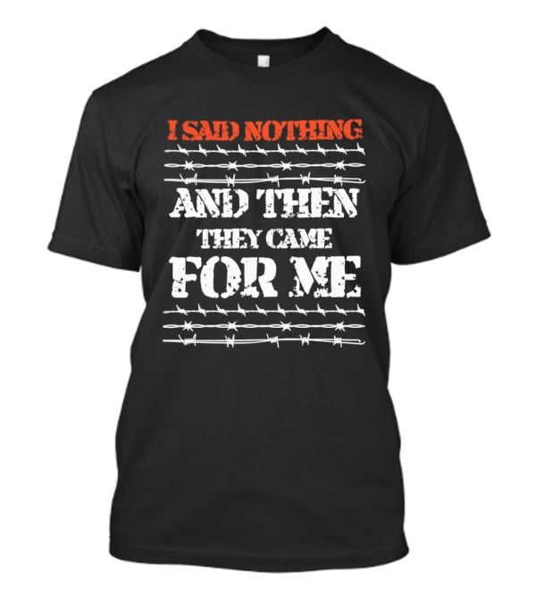 I Said Nothing And Then They Came For Me Barbed Wire Symbolic Message T-Shirt