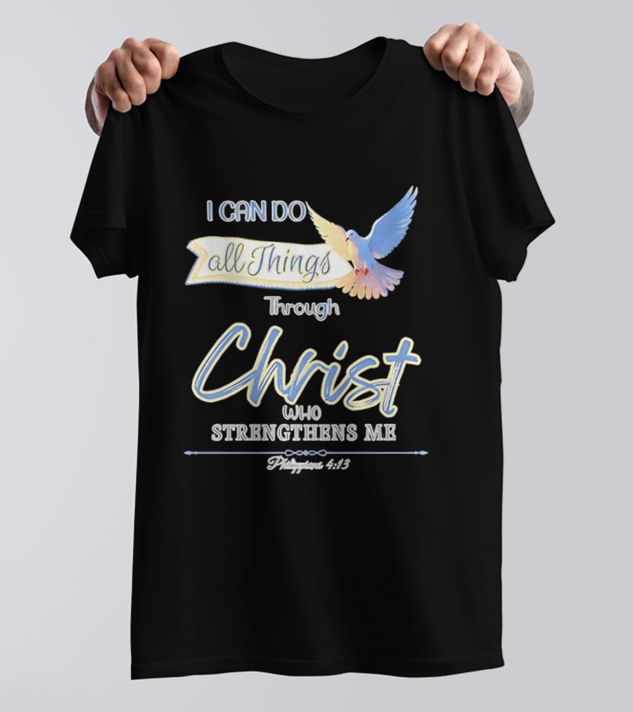 I Can Do All Things Through Christ Who Strengthens Me Philippians 4:13 Dove T-Shirt