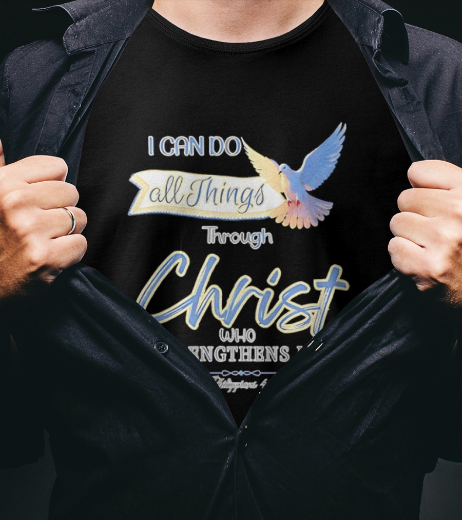 I Can Do All Things Through Christ Who Strengthens Me Philippians 4:13 Dove T-Shirt