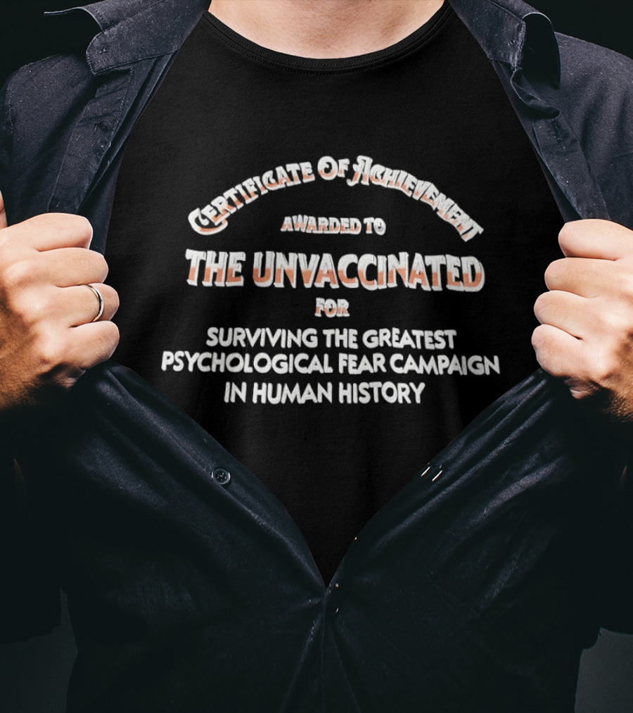 The Unvaccinated Surviving The Greatest Psychological Fear Campaign In Human History Awarded Certificate Of T-Shirt