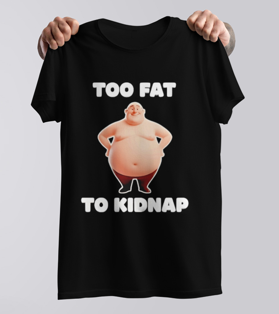 Too Fat To Kidnap Funny Overweight Cartoon T-Shirt