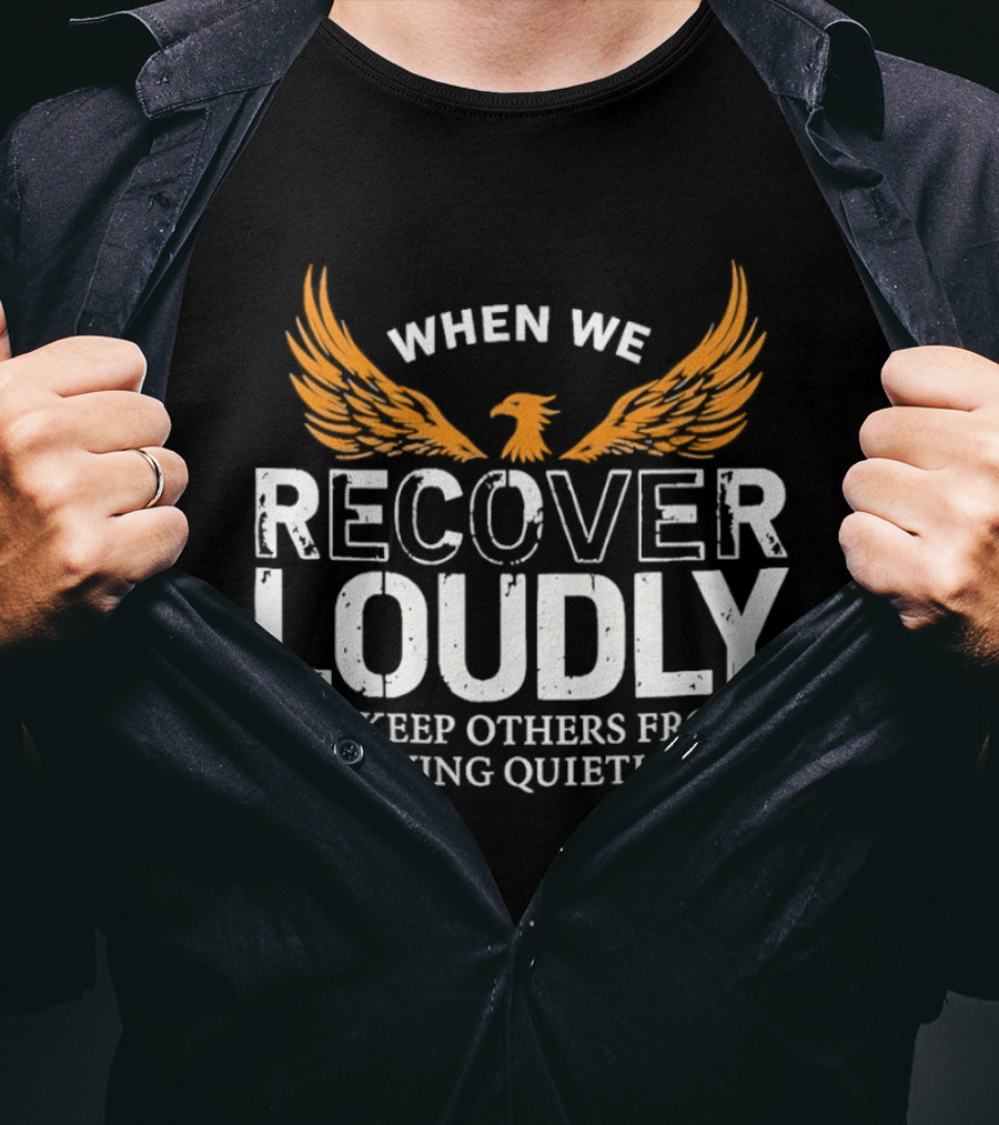 When We Recover Loudly Keep Others From Dying Quietly Recovery Awareness Wings T-Shirt